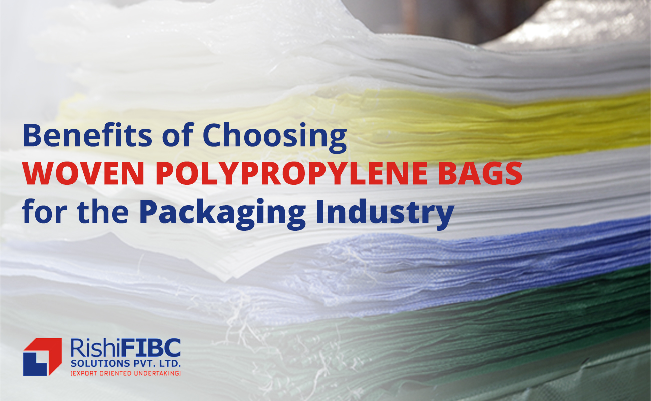 Benefits of Choosing Woven Polypropylene Bags for the Packaging Industry-Rishi FIBC Solutions